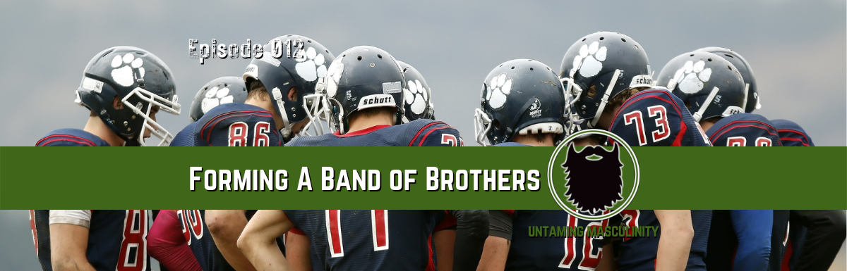 Episode 012 - Forming A Band of Brothers