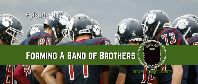 Episode 012 - Forming A Band of Brothers