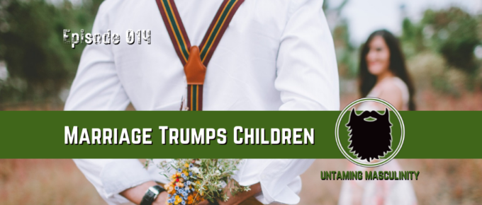 Episode 014 - Marriage Trumps Children