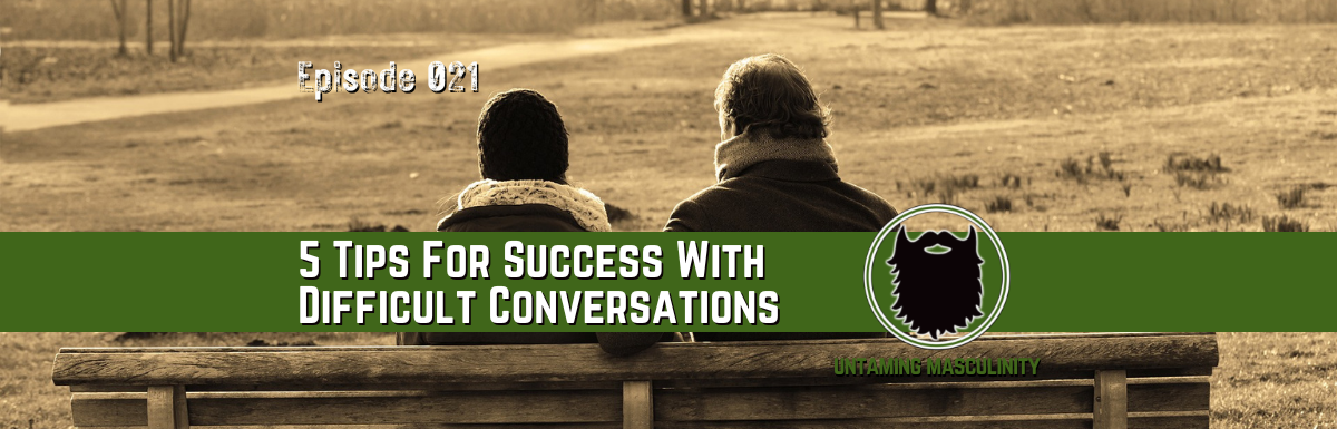 Episode 021 - 5 Tips For Success With Difficult Conversations