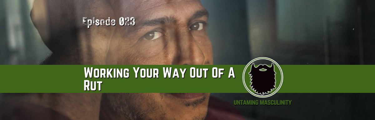Episode 023 - Working Your Way Out Of A Rut
