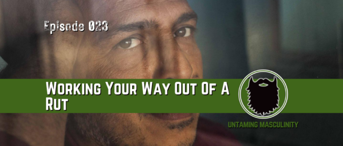 Episode 023 - Working Your Way Out Of A Rut