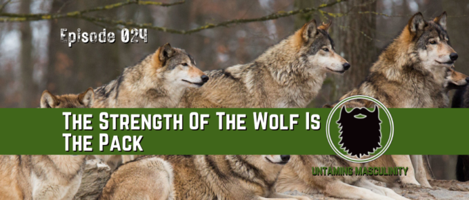 Episode 024 - The Strength Of The Wolf Is The Pack