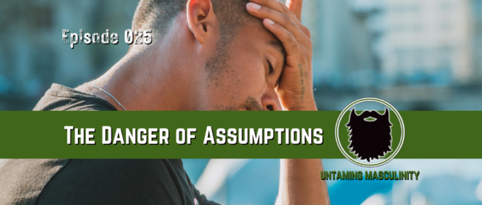 Episode 025 - The Danger of Assumptions