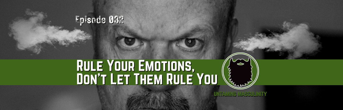 Episode 032 - Rule Your Emotions, Don't Let Them Rule You