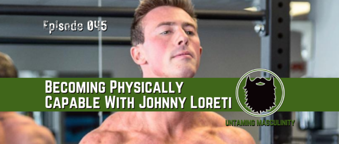 Episode 045 - Becoming Physically Capable With Johnny Loreti