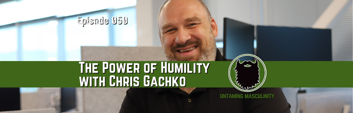 Episode 050 - The Power of Humility with Chris Gachko