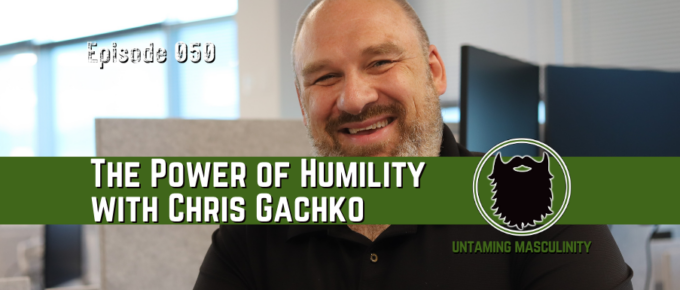 Episode 050 - The Power of Humility with Chris Gachko