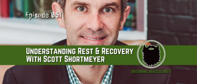 Episode 051 - Understanding Rest & Recovery with Scott Shortmeyer