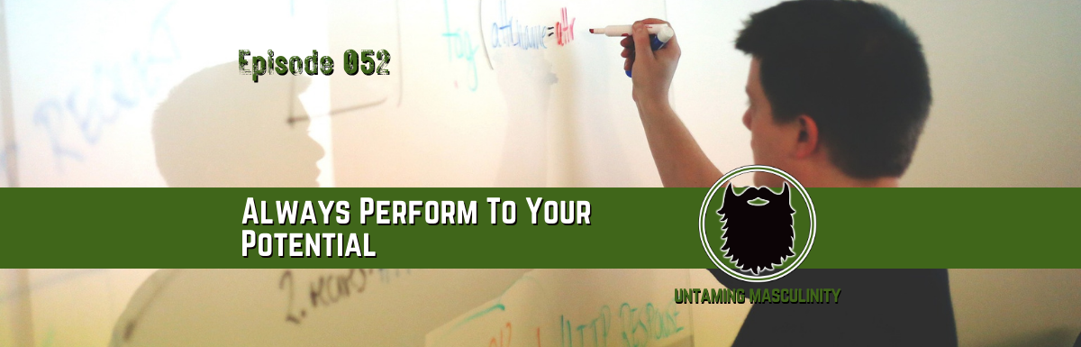 Episode 052 - Always Perform To Your Potential