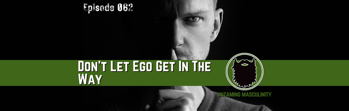 Episode 062 - Don't Let Ego Get In The Way