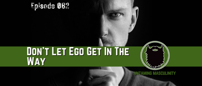 Episode 062 - Don't Let Ego Get In The Way