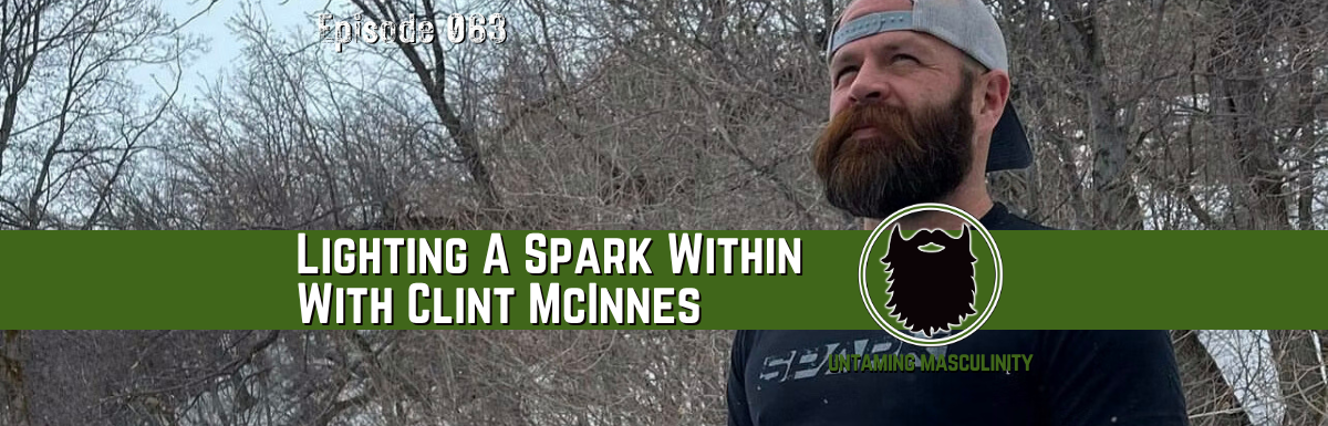 Episode 063 - Lighting A Spark Within With Clint McInnes