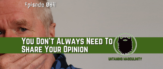 Episode 064 - You Don't Always Need To Share Your Opinion