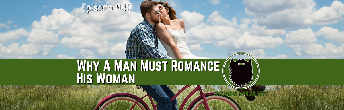 Episode 069 -Why A Man Must Romance His Woman