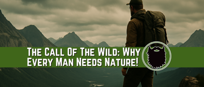 Call Of The Wild: Why Every Man Needs Nature!